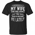 I Married My Wife For Her Looks Not The Ones She Is Giving Me Funny T-shirt - V-neck