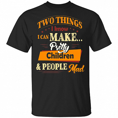 Two Thing I Know I Can Make Pretty Children People Mad T-Shirt