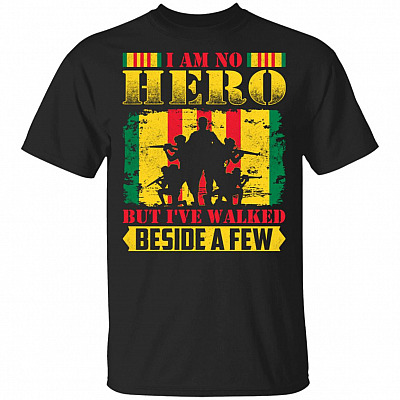 I Am No Hero But I've Walked Beside A Few T-Shirt - Veteran Shirt - Vietnam Veteran Shirt - Patriotic Shirt