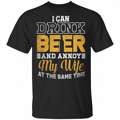 I Can Drink Beer And Annoy My Wife At The Same Time T-Shirt - Funny Husband Shirt