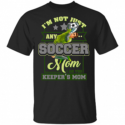 I'm Not Just Any Soccer Mom I Am The Keeper's Mom T-Shirt - Mom Gift Shirt