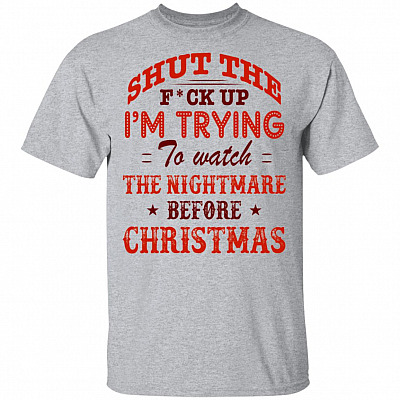 Shut The F*ck Up I'm Trying To Watch The Nightmare Before Christmas T-Shirt
