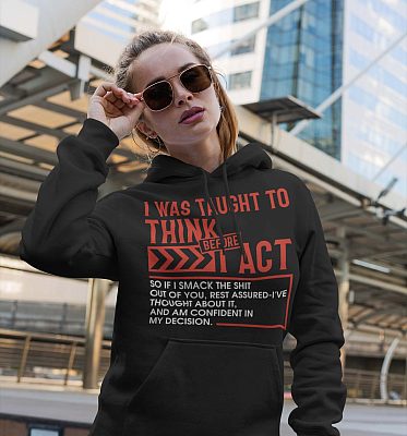 Alternative view of I Was Taught To Think Before I Act So If I Smack The Shit Out Of You Hoodie - Long Sleeve - Sweatshirt