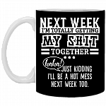 Next Week Getting My Shit Together JK I'll Be A Hot Mess Coffee Mug - Travel Mug - Water Bottle