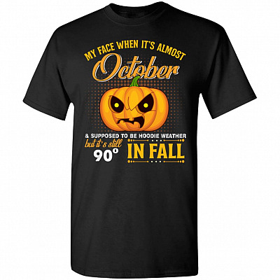 My Face When It's Almost October And Supposed To Be Hoodie Weather But It's Still 90 In Fall T-Shirt