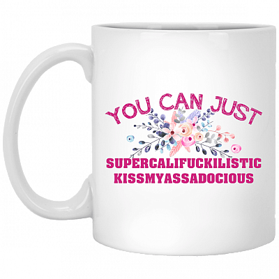 You Can Just Supercalifuckilistic Kissmyassadocious Funny Sarcasm