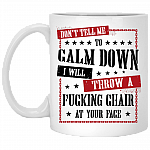 Don't Tell Me To Calm Down I Will Throw A Chair In Your Face Coffee Mug - Travel Mug - Water Bottle