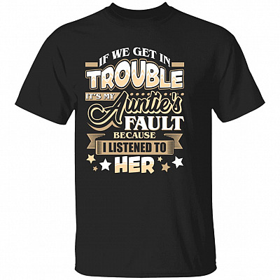 If We Get In Trouble It's My Auntie's Fault Because I Listened To Her Youth T-Shirt - Funny Auntie Kid Shirt