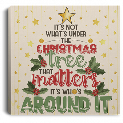 It's Not What's Under The Christmas Tree That Matters Framed Canvas - Unframed Poster