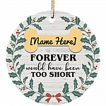 Forever Would Have Been Too Short Dog Memorial Christmas Ornament Keepsake - Circle Porcelain Ceramic Ornament