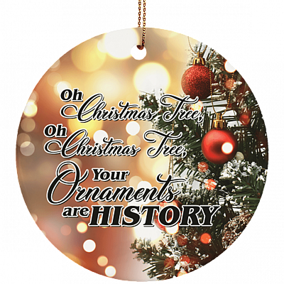 Oh Christmas Tree Your Ornaments Are History Decorative Christmas Ornament - Circle Porcelain Ceramic Ornament
