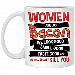 Women Are Like Bacon We Look Good Taste Good And Slowly Kill You Coffee Mug - Travel Mug - Water Bottle