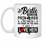 My Bestie Is A Huge Pain In The Ass And I Love Her Coffee Mug - Travel Mug - Water Bottle
