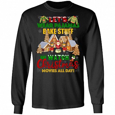 Let's Wear Pajamas Bake Stuff and Watch Christmas Movies All Day Hoodie - Sweatshirt - Long Sleeve