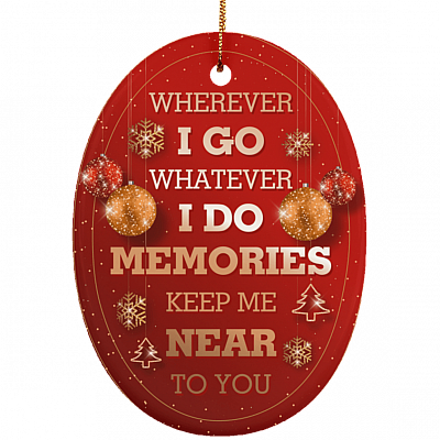 Wherever I Go Whatever I Do Memories Keep Me Near You Decorative Christmas Holiday Ornament Keepsake