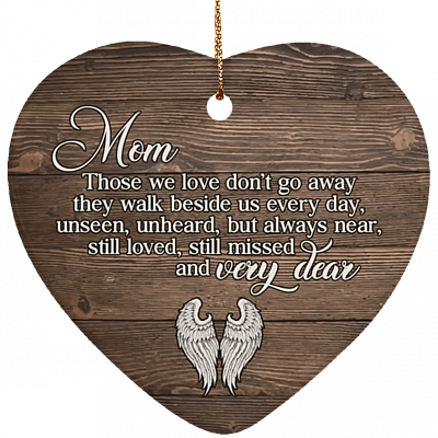 Mom Those We Love Don't Go Away They Walk Beside Us Every Day Memorial Christmas Heart Ceramic Ornament Keepsake