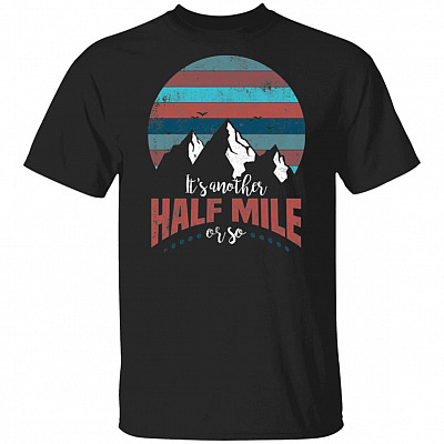 Its Another Half Mile Or So Climbing T-Shirt - Vintage Retro Funny Shirt