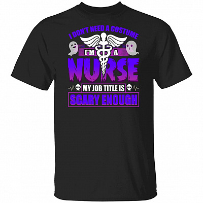 I Don't Need A Costume I'm A Nurse My Job Title Is Scary Enough T-Shirt - Funny Halloween Nurse Shirt