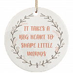 It Takes A Big Heart To Shape Little Minds Christmas Decorative Keepsake - Circle Porcelain Ceramic Ornament