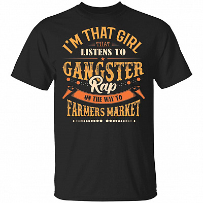 I'm That Girl That Listens To Gangster Rap On The Way To The Farmer Market T-Shirt
