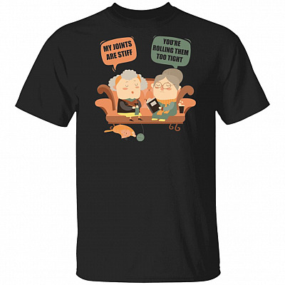 My Joints Are Stiff You're Rolling Them Too Tight Funny T-Shirt