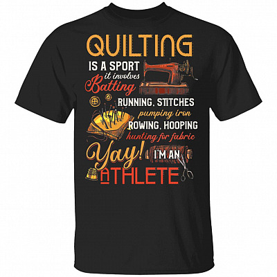 Quilting Is A Sport It Involves Batting Running Stitches I'm An Athlete T-Shirt