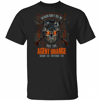 Vietnam Didn't Kill Me But The Agent Orange Sure Is Trying To T-Shirt - Vietnam Veteran Shirt