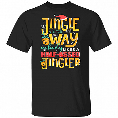 Jingle All The Way Nobody Likes A Half-Assed Jingler T-Shirt - Funny Christmas Gift Shirt