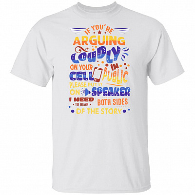 If You're Arguing Loudly On Your Cell in Pub-Lic Funny T-Shirt