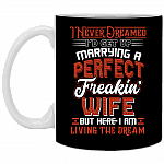 I Never Dreamed I'd Get Up Marrying A Perfect Freakin' Wife Ceramic Coffee Mug - Water Bottle