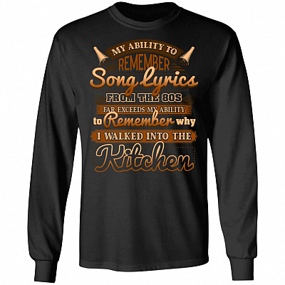 My Ability To Remember Song Lyrics From The 80s Far Exceeds Hoodie - Sweatshirt - Long Sleeve Shirt