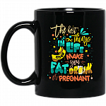 The Best Things In Life Either Make You Fat Drunk Or Pregnant Ceramic Coffee Mug - Beer Stein - Water Bottle