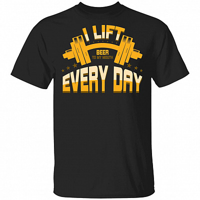 I Lift Beer To My Mouth Every Day T-Shirt - Funny Shirt