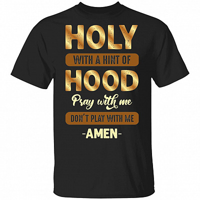 Holy With A Hint Of Hood Pray With Me Don't Play With Me T-Shirt