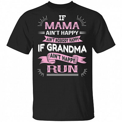 If Mama Ain't Happy Ain't Nobody Happy If Grandma Ain't Happy Run T-Shirt