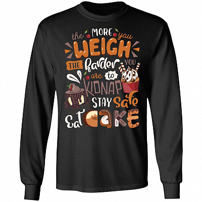 The More You Weigh The Harder You Are To Kidnap Stay Safe Eat Cake Hoodie - Sweatshirt - Long Sleeve Shirt