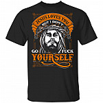 Jesus Loves You But I Don't Go Fck Yourself T-Shirt
