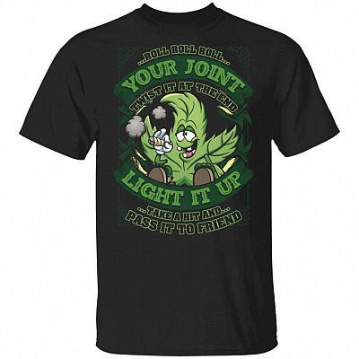 Roll Roll Roll Your Joint Twist It at the End T-Shirt