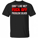 Don't Like Me Fuck Off Problem Solved T-Shirt