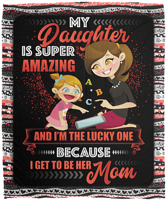 My Daughter Is Super Amazing and I'm The Lucky One Because I Get To Be Her Mom Fleece Blanket - Sherpa Blanket