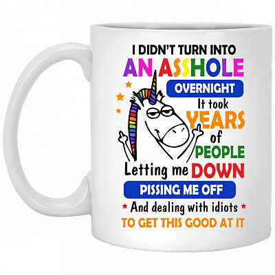 I Didn't Turn Into An Asshole Overnight It Took Years Of People Letting Me Down Ceramic Coffee Mug
