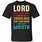 Lord Keep Your Arm Around My Shoulder And Your Hand Over My Mouth T-Shirt - Funny Religious Shirt