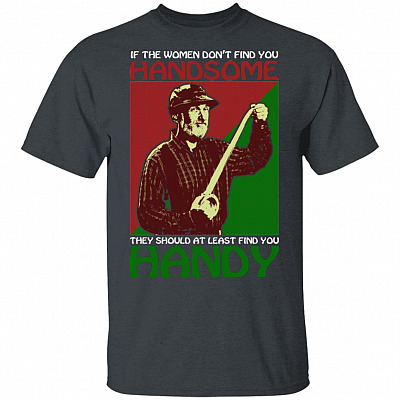 Alternative view of If The Women Don't Find You Handsome They Should at Least Find You Handy T-Shirt