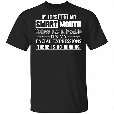 If It's Not My Smart-Mouth Getting Me in Trouble T-Shirt