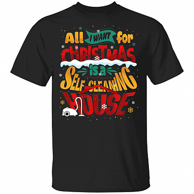 All I Want For Christmas Is A Self-Cleaning House T-Shirt - Funny Christmas Shirts