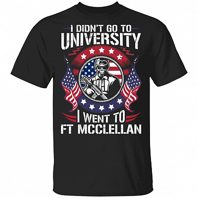 I Didn't Go to University I Went to FT_McClellan T-Shirt