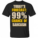 Today's Forecast 99% Chance Of Sarcasm T-Shirt