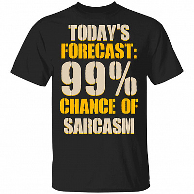 Today's Forecast 99% Chance Of Sarcasm T-Shirt