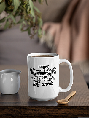 Alternative view of I Don't Always Tolerate Stupid People But When I Do I Am Probably At Work Coffee Mug - Beer Stein - Water Bottle