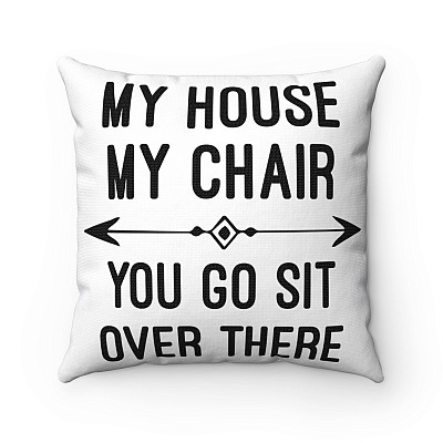 My House My Chair You Go Sit Over There Throw Pillow - Decorative Pillow - Indoor Outdoor Cushion